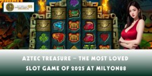 Aztec Treasure – The Most Loved Slot Game of 2025 at MILYON88