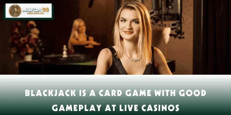 Blackjack is a card game with good gameplay at live casinos