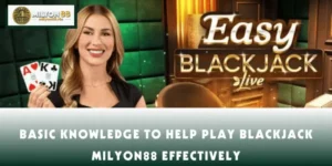 Basic Knowledge to Help Play Blackjack MILYON88 Effectively