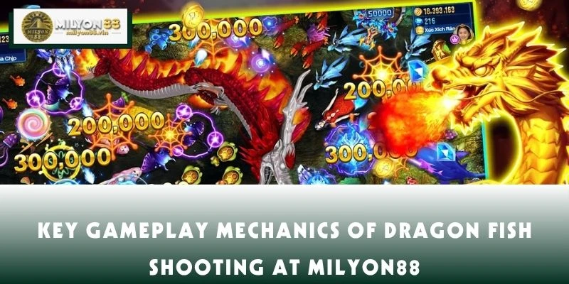 Key Gameplay Mechanics of Dragon Fish Shooting at MILYON88