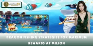 Dragon Fishing Strategies For Maximum Rewards at MILION88