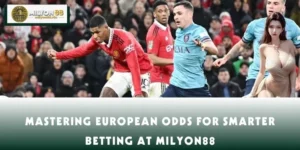 Mastering European Odds For Smarter Betting At MILYON88