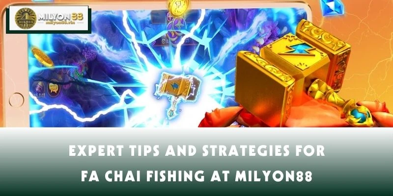 Expert Tips and Strategies for FA Chai Fishing at MILYON88