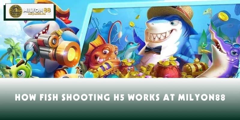 How Fish Shooting H5 Works at MILYON88