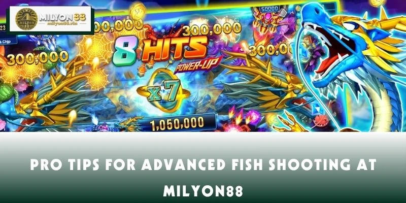 Pro Tips for Advanced Fish Shooting at MILYON88