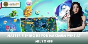 Master Fishing H5 For Maximum Wins At MILYON88