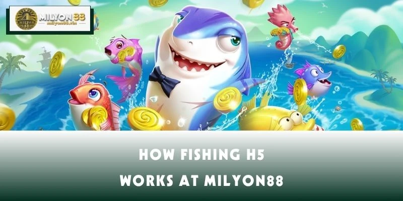 How Fishing H5 Works at MILYON88