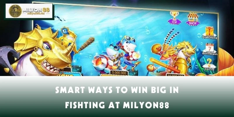 Smart Ways to Win Big in Fishing at MILYON88