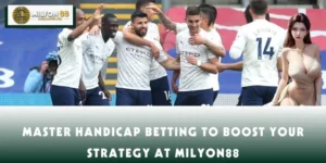 Master Handicap Betting To Boost Your Strategy At MILYON88