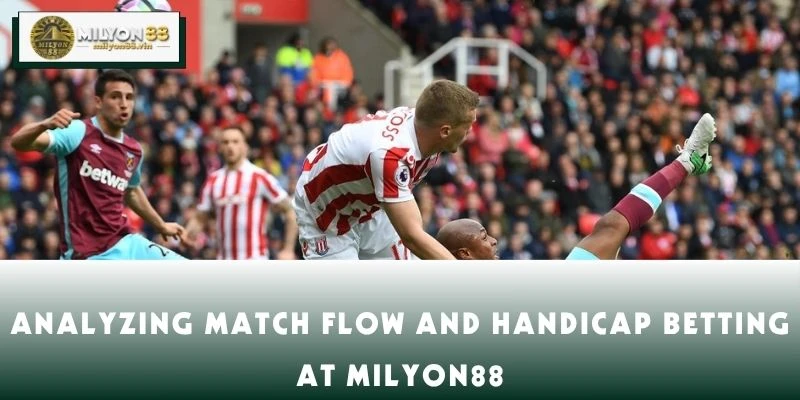 Analyzing Match Flow and Handicap Betting at MILYON88