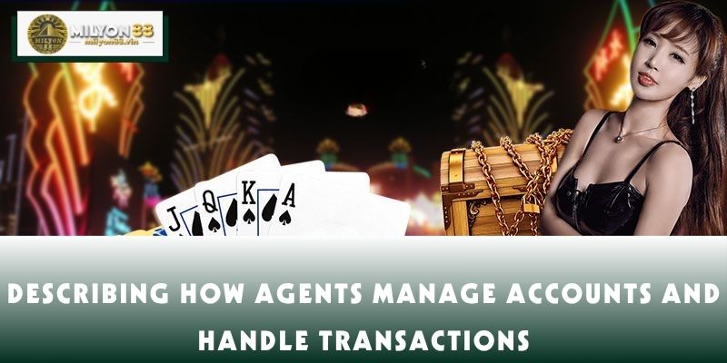Describing how agents manage accounts and handle transactions