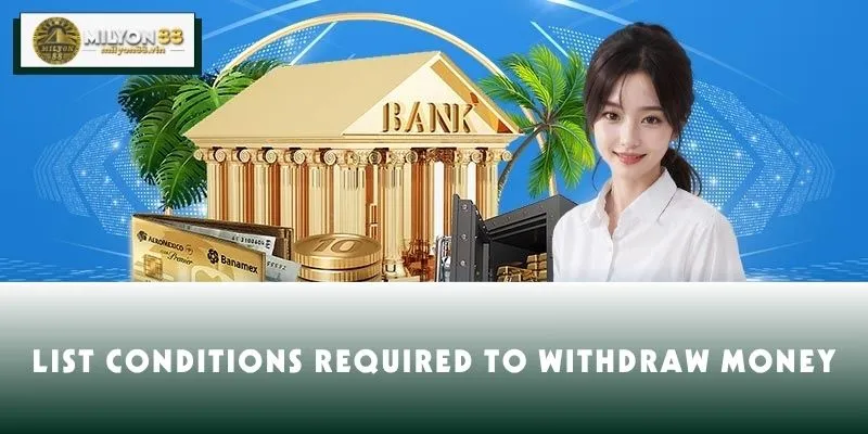 List conditions required to withdraw money
