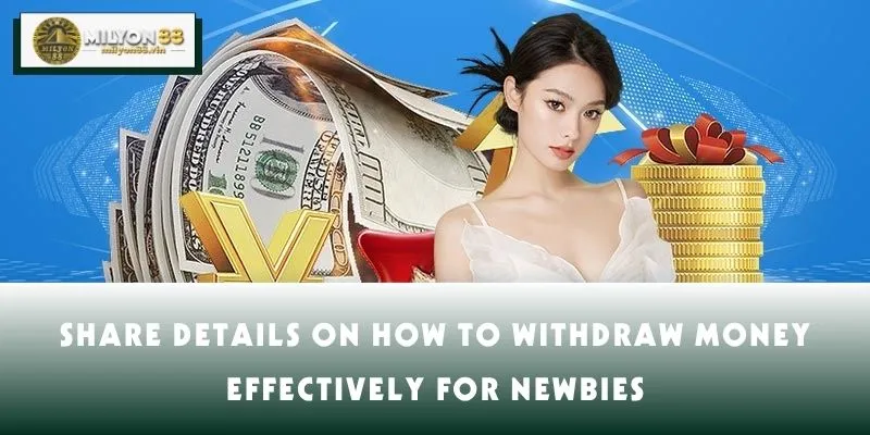 Share details on how to withdraw money effectively for newbies