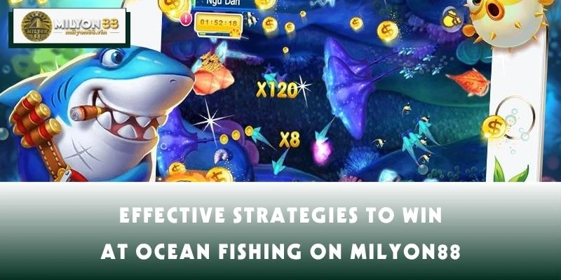 Effective Strategies to Win at Ocean Fishing on MILYON88