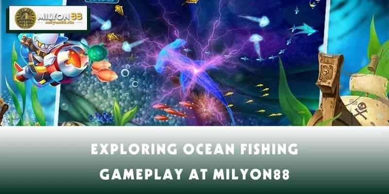 Exploring Ocean Fishing Gameplay at MILYON88