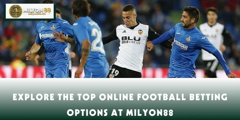 Explore the Top Online Football Betting Options at MILYON88