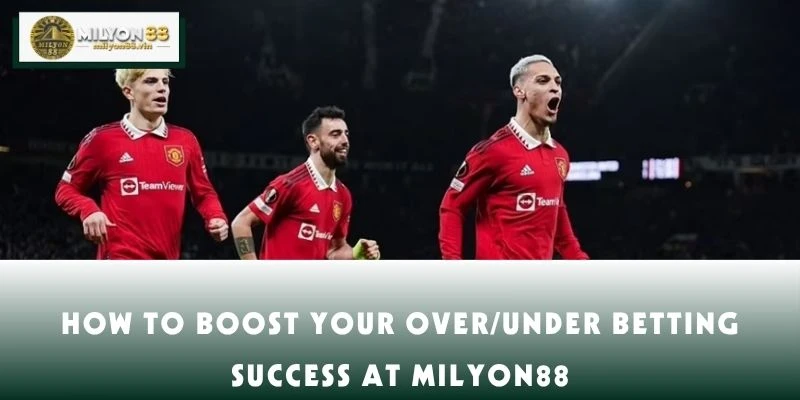 How to Boost Your Over/Under Betting Success at MILYON88