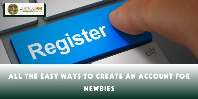 All the easy ways to create an account for newbies