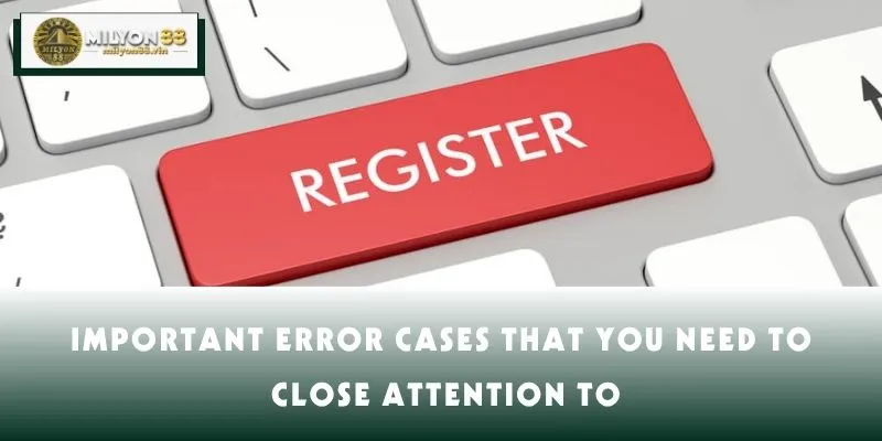 Important error cases that you need to close attention to