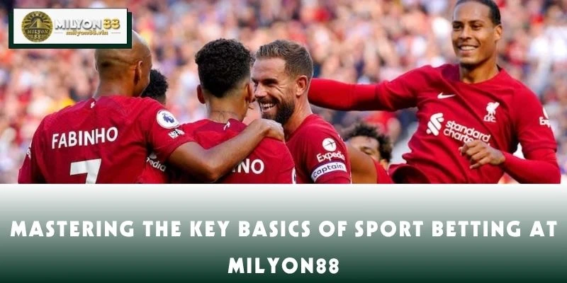 Mastering the Key Basics of Sport Betting at MILYON88