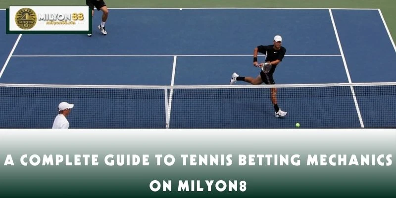 A Complete Guide to Tennis Betting Mechanics on MILYON8